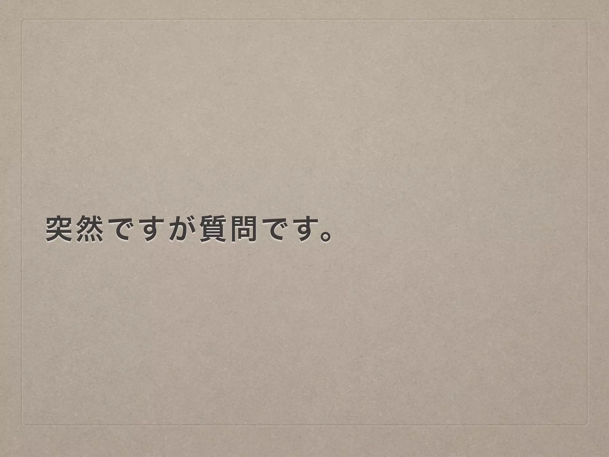 突然ですが質問です。
 