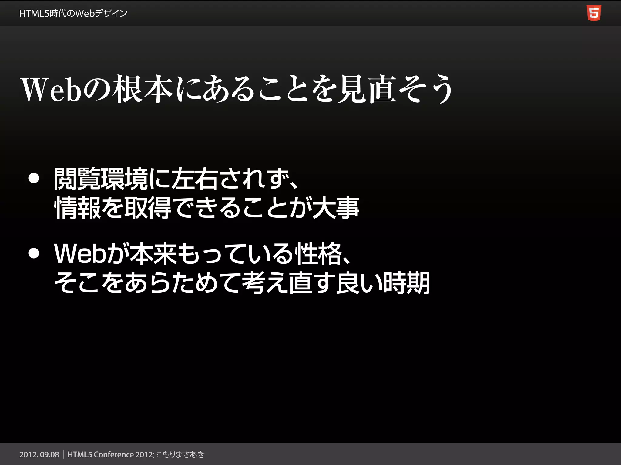 Webの根本にあることを見直そう

•   閲覧環境に左右されず、
    情報を取得できることが大事

•   Webが本来もっている性格、
    そこをあらためて考え直す良い時期
 