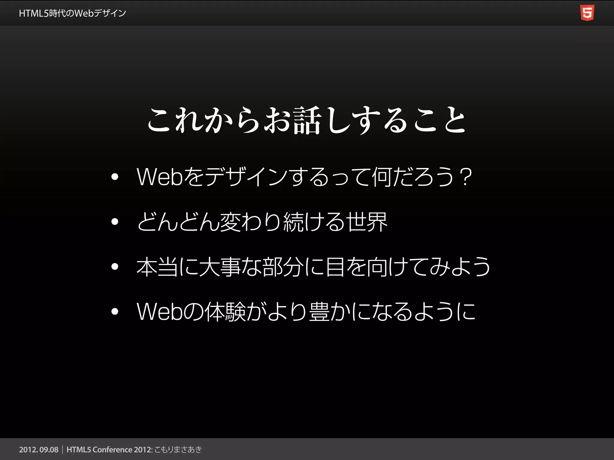 これからお話しすること
•   Webをデザインするって何だろう？

•   どんどん変わり続ける世界

•   本当に大事な部分に目を向けてみよう

•   Webの体験がより豊かになるように
 