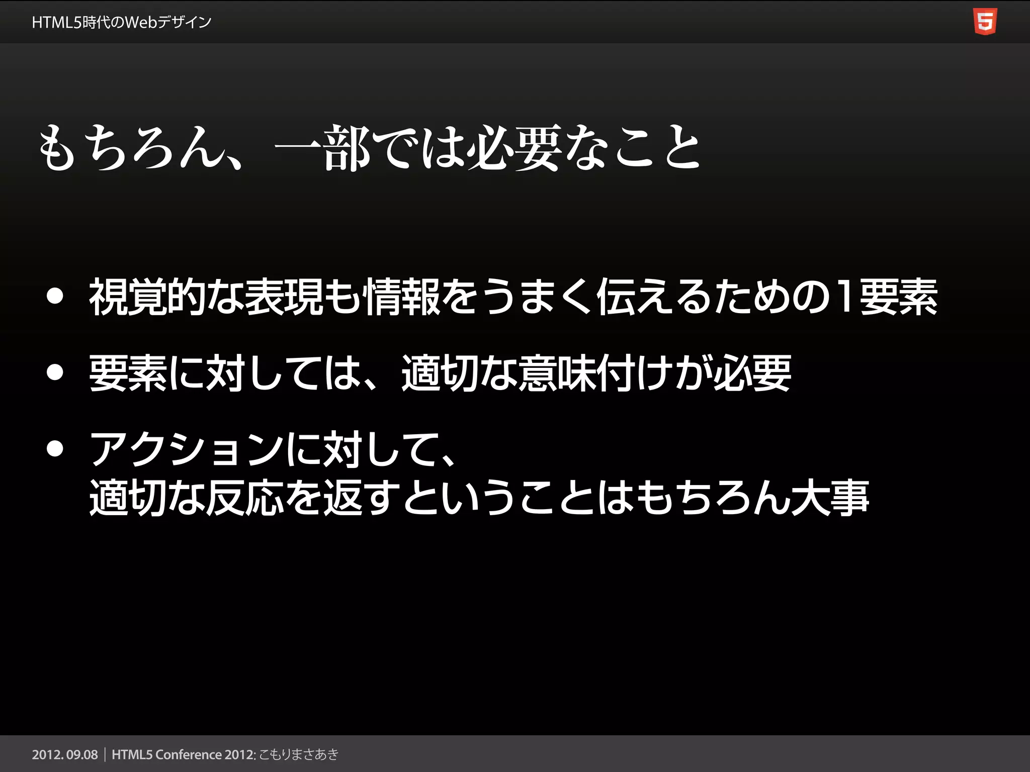 もちろん、一部では必要なこと

• 視覚的な表現も情報をうまく伝えるための1要素
• 要素に対しては、適切な意味付けが必要
• アクションに対して、
 適切な反応を返すということはもちろん大事
 