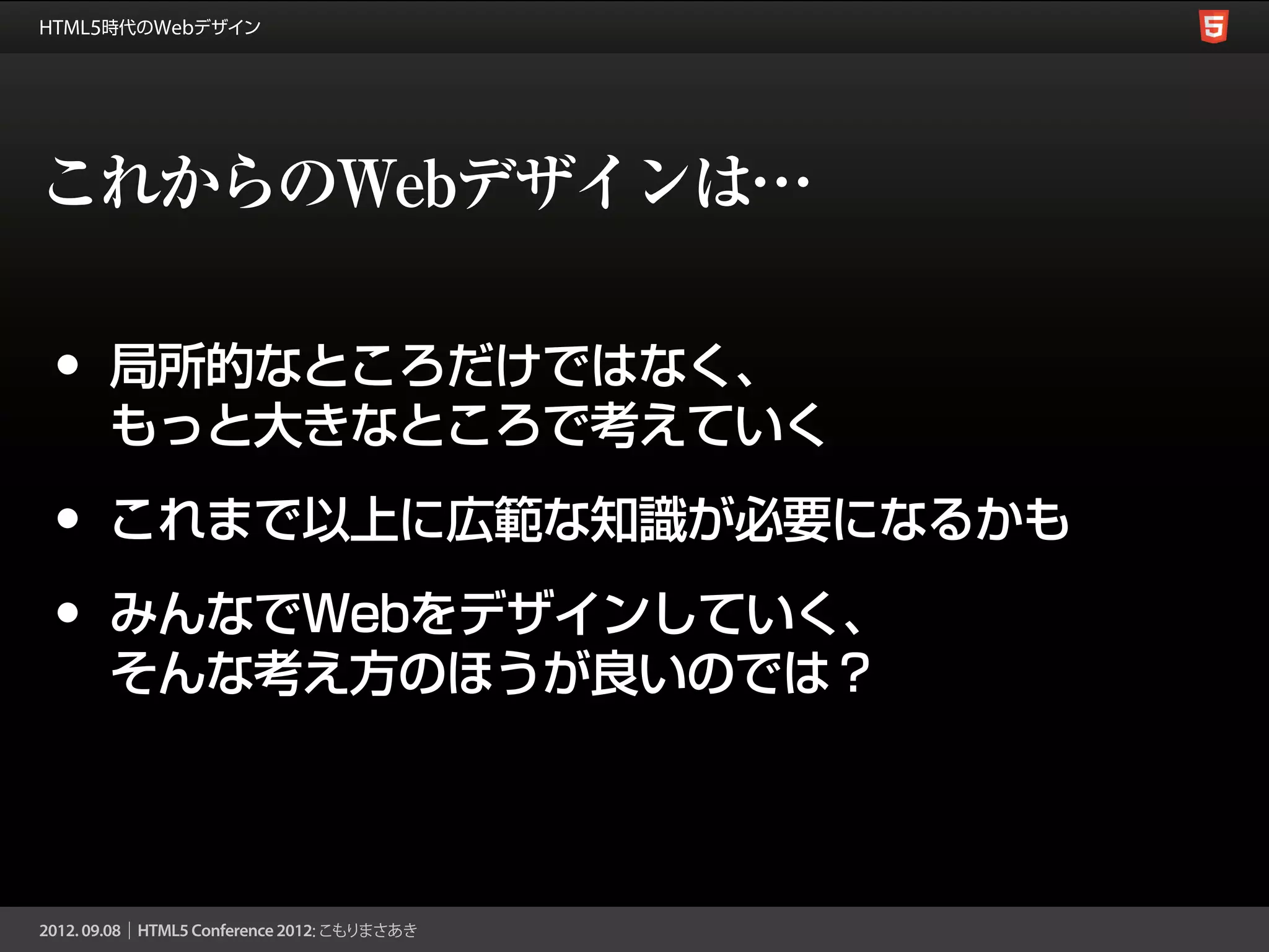 これからのWebデザインは…

• 局所的なところだけではなく、
 もっと大きなところで考えていく
• これまで以上に広範な知識が必要になるかも
• みんなでWebをデザインしていく、
 そんな考え方のほうが良いのでは？
 