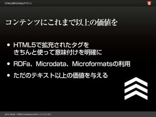 コンテンツにこれまで以上の価値を

•   HTML5で拡充されたタグを
    きちんと使って意味付けを明確に

•   RDFa、Microdata、Microformatsの利用

•   ただのテキスト以上の価値を与える
 