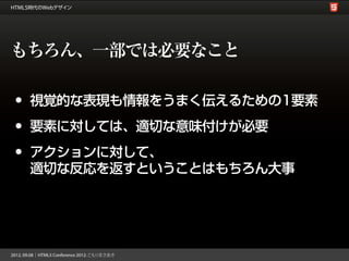 もちろん、一部では必要なこと

• 視覚的な表現も情報をうまく伝えるための1要素
• 要素に対しては、適切な意味付けが必要
• アクションに対して、
 適切な反応を返すということはもちろん大事
 