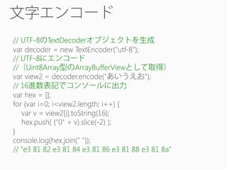 // UTF-8

TextDecoder

// UTF-8
// Uint8Array

ArrayBufferView

// 16

// "e3 81 82 e3 81 84 e3 81 86 e3 81 88 e3 81 8a"

 