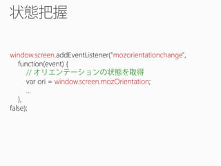 window.screen.addEventListener("mozorientationchange",
function(event) {
//
var ori = window.screen.mozOrientation;
...
},
false);

 