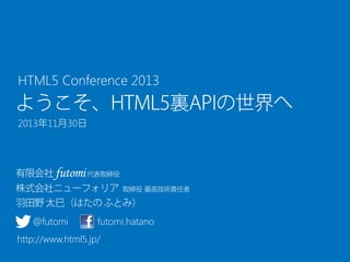 HTML5 Conference 2013
2013 11 30

@futomi

futomi.hatano

http://www.html5.jp/

 