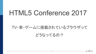 P. 1P. 1
HTML5 Conference 2017
TV・車・ゲームに搭載されているブラウザって
どうなってるの？
 