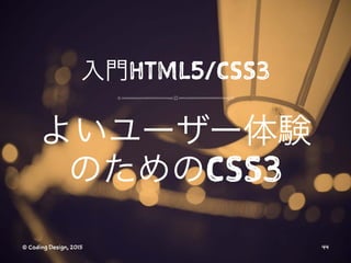 入門HTML5/CSS3
よいユーザー体験
のためのCSS3
© Coding Design, 2015 44
 
