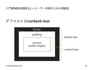 入門HTML5/CSS3 [よいユーザー体験のためのCSS3]
デフォルトはcontent-box
© Coding Design, 2015 46
 