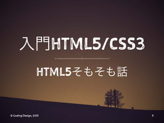 入門HTML5/CSS3
HTML5そもそも話
© Coding Design, 2015 8
 