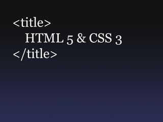 <title>     HTML 5 & CSS 3 </title> 