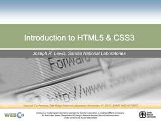Sandia is a multiprogram laboratory operated by Sandia Corporation, a Lockheed Martin Company,
for the United States Department of Energy’s National Nuclear Security Administration
under contract DE-AC04-94AL85000.
Introduction to HTML5 & CSS3
Joseph R. Lewis, Sandia National Laboratories
InterLab Conference, Oak Ridge National Laboratory, November 1st, 2010, SAND №2010-7567C
 