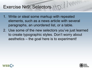 Exercise №9: Selectors
1. Write or steal some markup with repeated
elements, such as a news article with several
paragraph...