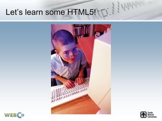 Let’s learn some HTML5!
 