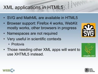 XML applications in HTML5
• SVG and MathML are available in HTML5
• Browser support: Firefox 4 works, WebKit
mostly works,...