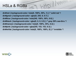 HSLa & RGBa
div#red { background-color: hsla(0, 100%, 50%, 1) } /* solid red */
div#green { background-color: rgba(0, 255,...