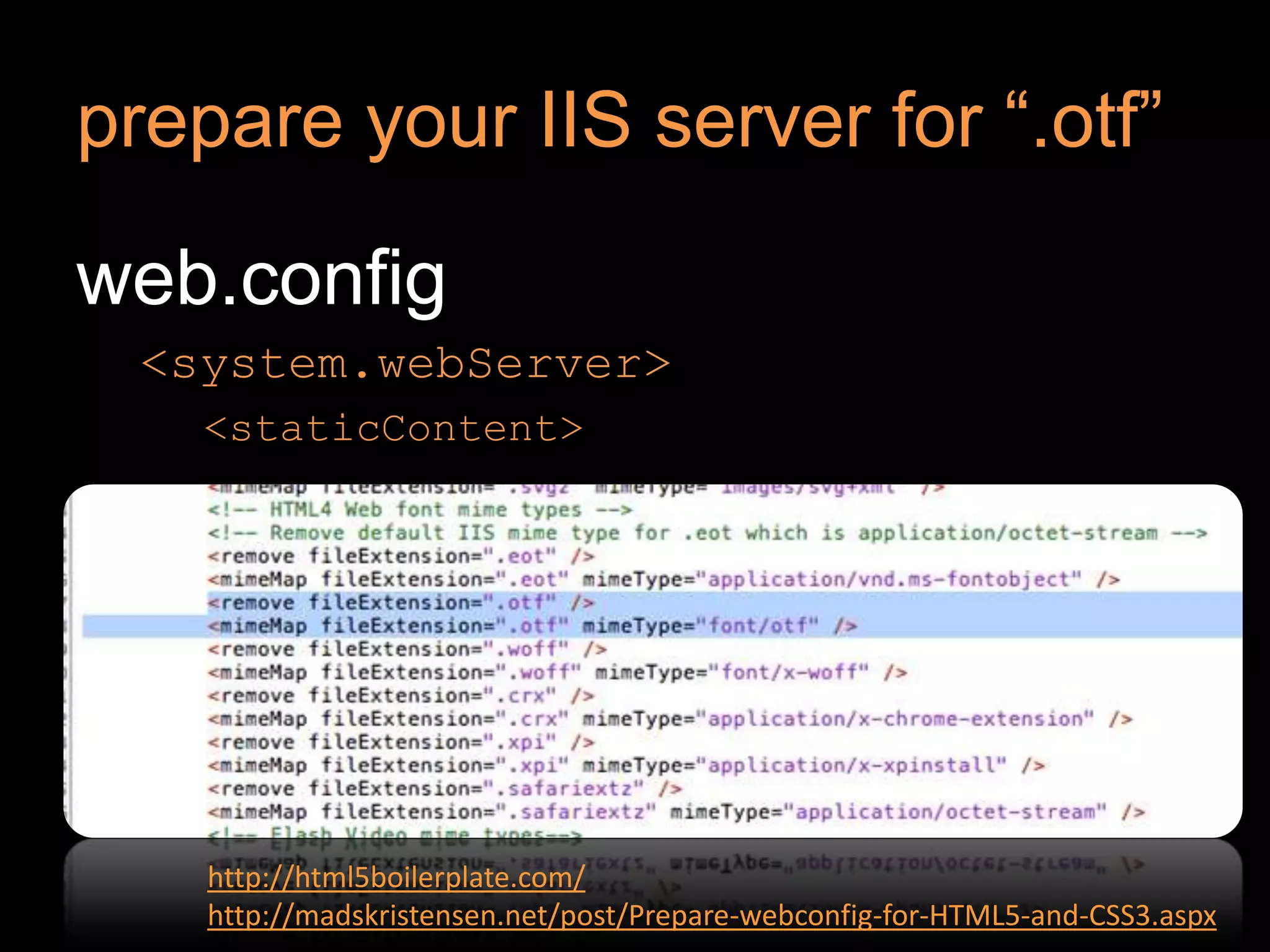 prepare your IIS server for “.otf”web.config<system.webServer><staticContent>http://html5boilerplate.com/http://madskristensen.net/post/Prepare-webconfig-for-HTML5-and-CSS3.aspx