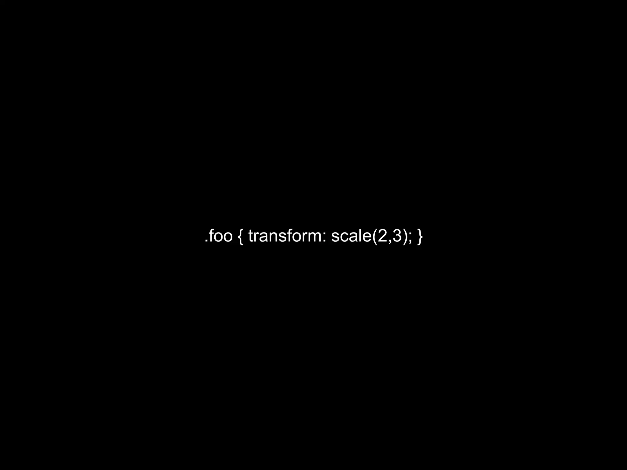 .foo { transform: scale(2,3); }