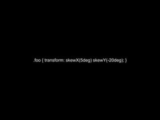 .foo { transform: skewX(5deg) skewY(-20deg); }