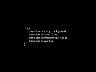 .foo {transition-property: background;transition-duration: 0.3s;transition-timimg-function: ease;	transition-delay: 0.5s;}