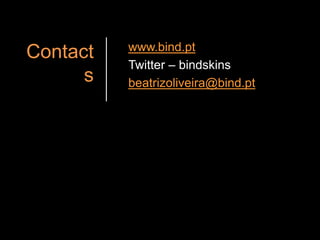 Contactswww.bind.ptTwitter – bindskinsbeatrizoliveira@bind.pt