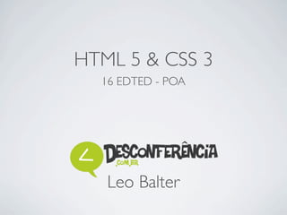 HTML 5 & CSS 3
  16 EDTED - POA




   Leo Balter
 