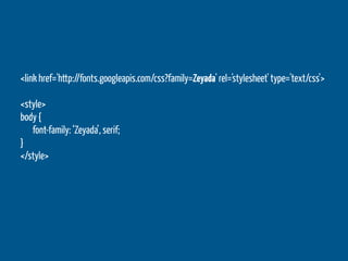 <link href='http://fonts.googleapis.com/css?family=Zeyada' rel='stylesheet' type='text/css'>

<style>
body {
   font-family: ‘Zeyada’, serif;
}
</style>
 