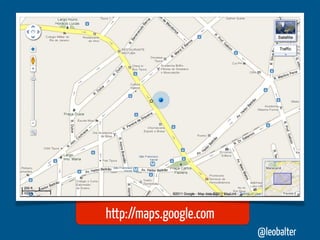 http://maps.google.com
                         @leobalter
 