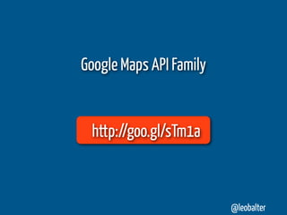 Google Maps API Family


 http://goo.gl/sTm1a



                         @leobalter
 