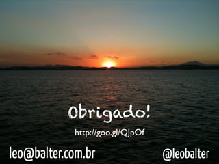 Obrigado!
            http://goo.gl/QJpOf

leo@balter.com.br                 @leobalter
 