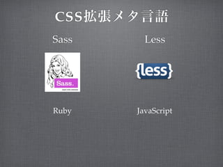 CSS
Sass     Less




Ruby   JavaScript
 