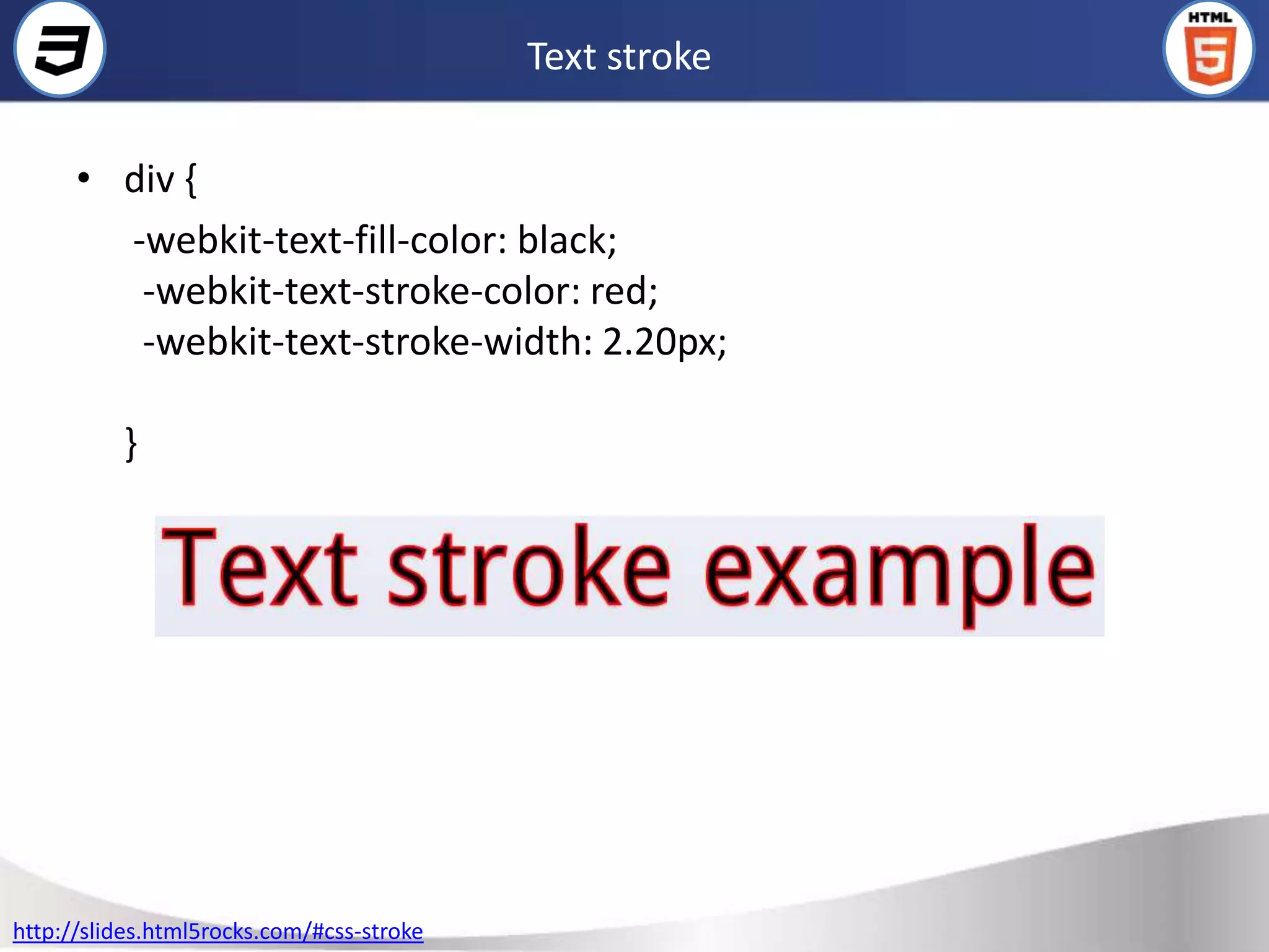 Text stroke

      • div {
        -webkit-text-fill-color: black;
         -webkit-text-stroke-color: red;
         -webkit-text-stroke-width: 2.20px;

          }




http://slides.html5rocks.com/#css-stroke
 