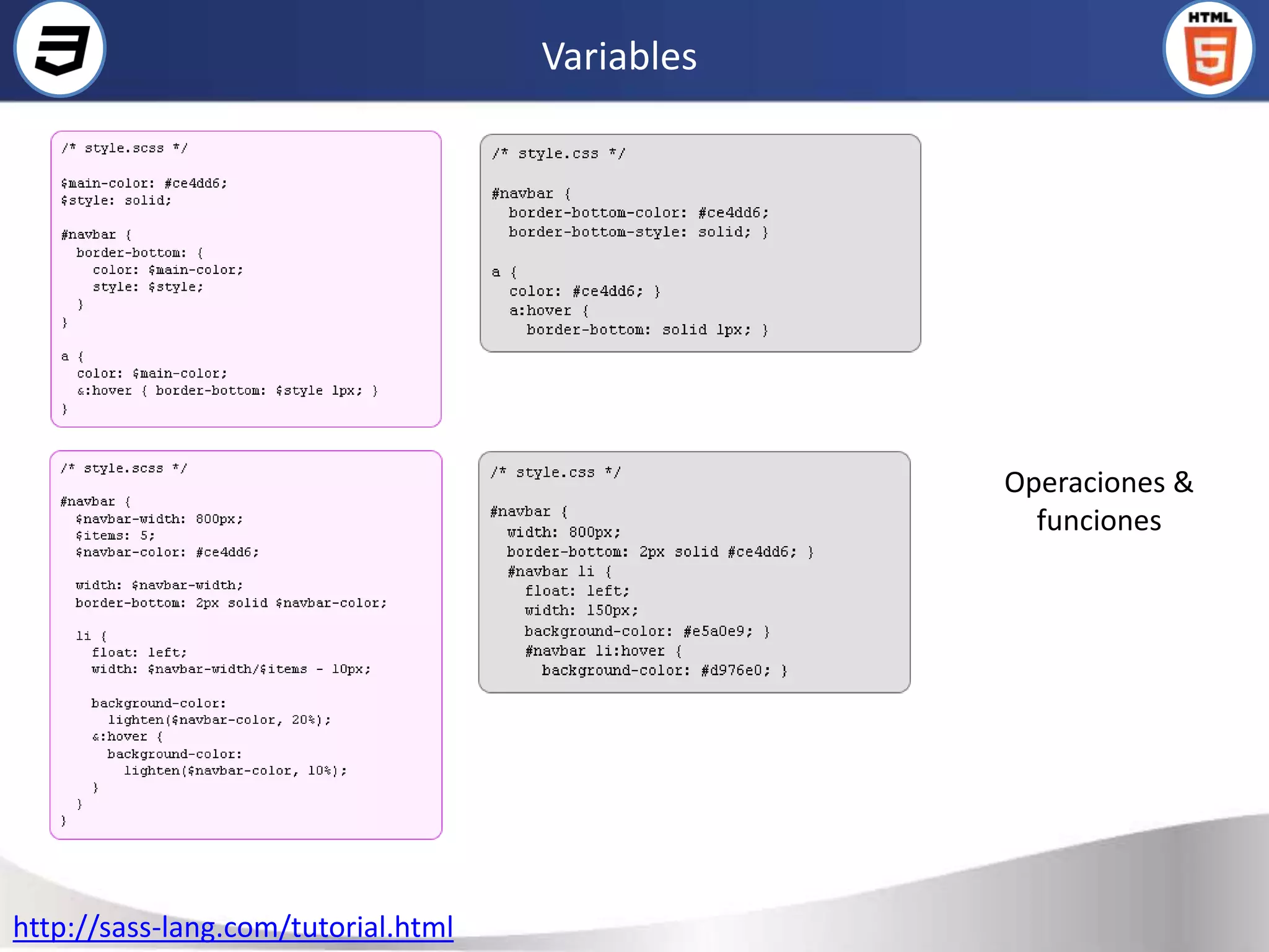 Variables




                                                 Operaciones &
                                                   funciones




http://sass-lang.com/tutorial.html
 