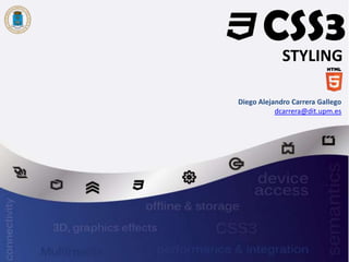 CSS3
        STYLING

Diego Alejandro Carrera Gallego
           dcarrera@dit.upm.es
 