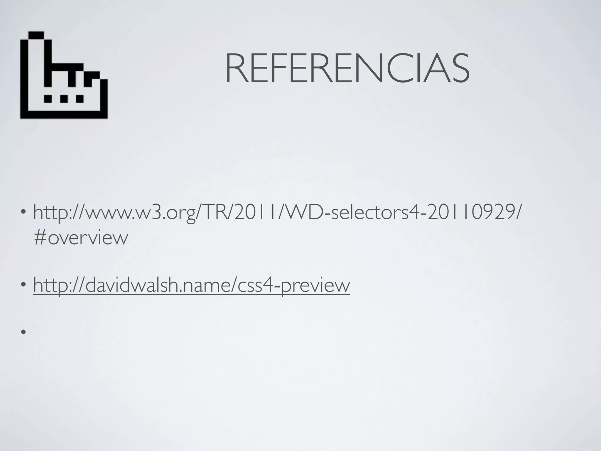 REFERENCIAS


• http://www.w3.org/TR/2011/WD-selectors4-20110929/
    #overview

• http://davidwalsh.name/css4-preview

•
 