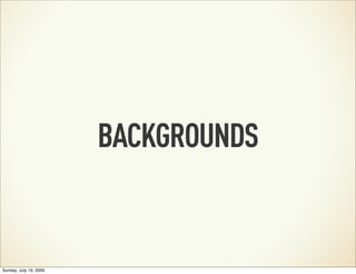 BACKGROUNDS
Sunday, July 19, 2009
 