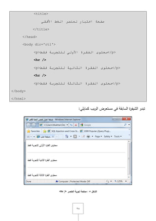 ٕٛ
<title>
ٟ‫األفم‬ ‫اٌخؾ‬ ‫ٌؼٕظش‬ ‫اخزجبس‬ ‫طفحخ‬
</title>
</head>
<body dir='rtl'>
<p>‫فمؾ‬ ‫ٌٍزجشثخ‬ ٌٝٚ‫األ‬ ‫اٌفمشح‬ ٜٛ‫ِحز‬</p>
<hr />
<p>‫فمؾ‬ ‫ٌٍزجشثخ‬ ‫اٌثبٔ١خ‬ ‫اٌفمشح‬ ٜٛ‫ِحز‬</p>
<hr />
<p>‫فمؾ‬ ‫ٌٍزجشثخ‬ ‫اٌثبٌثخ‬ ‫اٌفمشح‬ ٜٛ‫ِحز‬</p>
</body>
</html>
:‫كمايمي‬ ‫الويب‬ ‫مستعرض‬ ‫في‬ ‫السابقة‬ ‫ة‬‫ر‬‫الشيف‬ ‫تبدو‬
‫الشكل‬5:‫العنصر‬ ‫تجربة‬ ‫صفحة‬<hr />
 