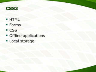 CSS3







HTML
Forms
CSS
Offline applications
Local storage

 
