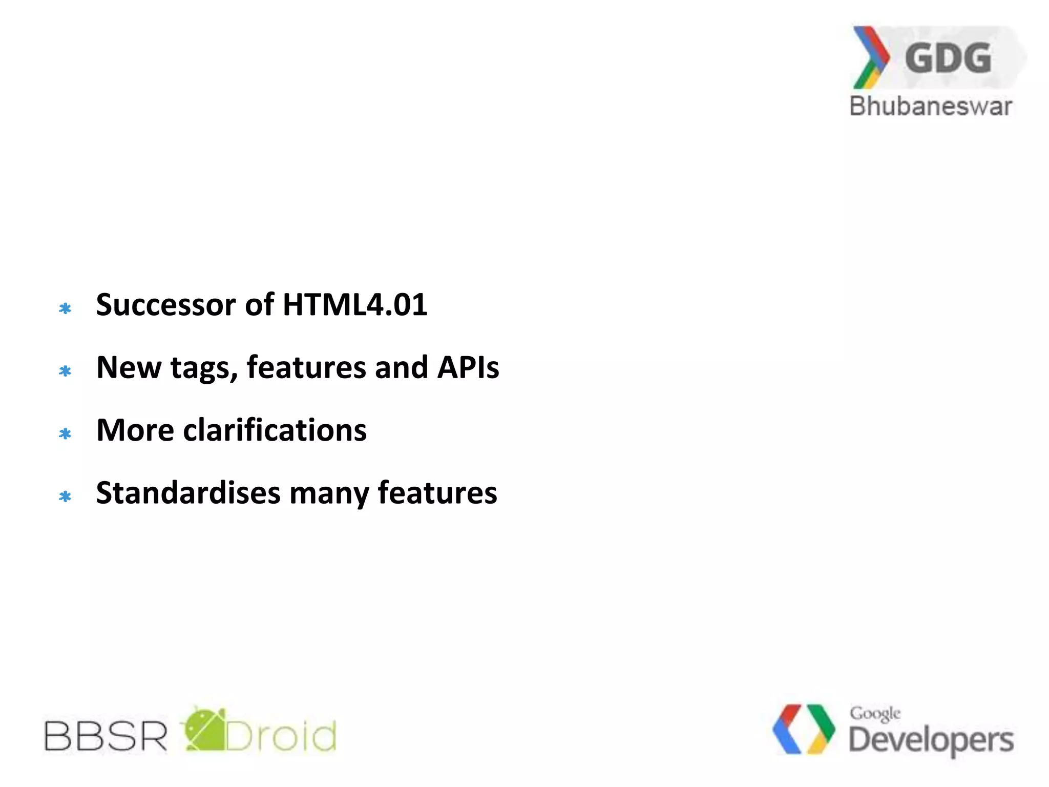 45 
5 
Successor of HTML4.01 
New tags, features and APIs 
More clarifications 
Standardises many features 
 