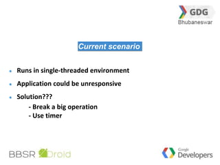 33 
Current scenario 
Runs in single-threaded environment 
Application could be unresponsive 
Solution??? 
- Break a big operation 
- Use timer 
 