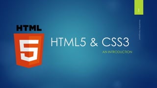 HTML5 & CSS3
AN INTRODUCTION
1
 