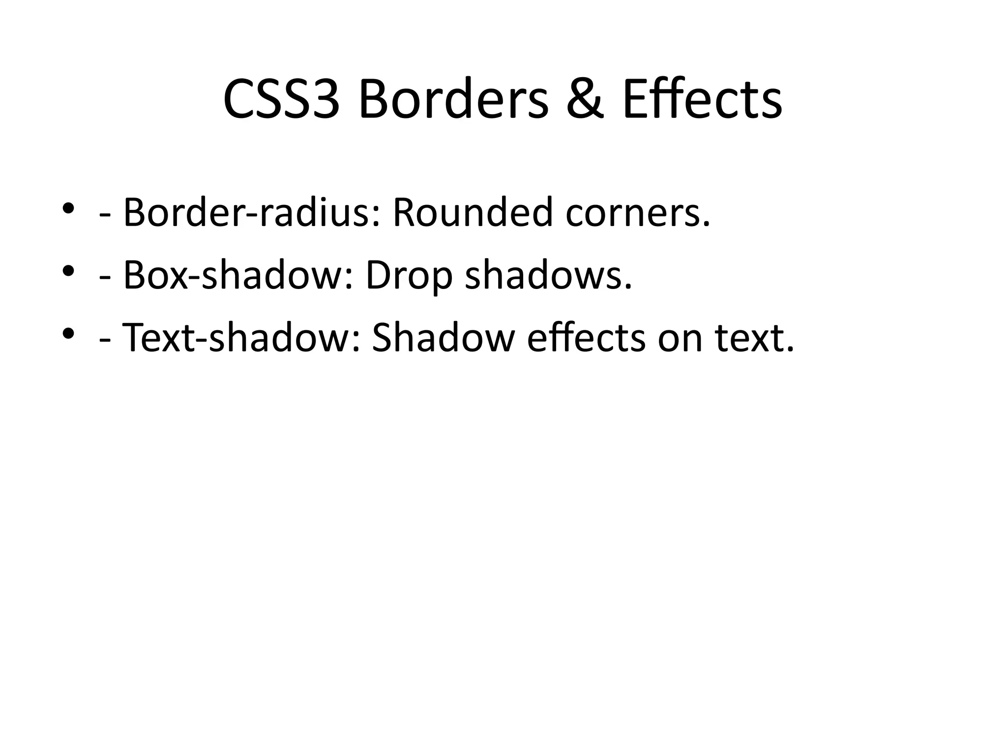 CSS3 Borders & Effects
• - Border-radius: Rounded corners.
• - Box-shadow: Drop shadows.
• - Text-shadow: Shadow effects on text.
 