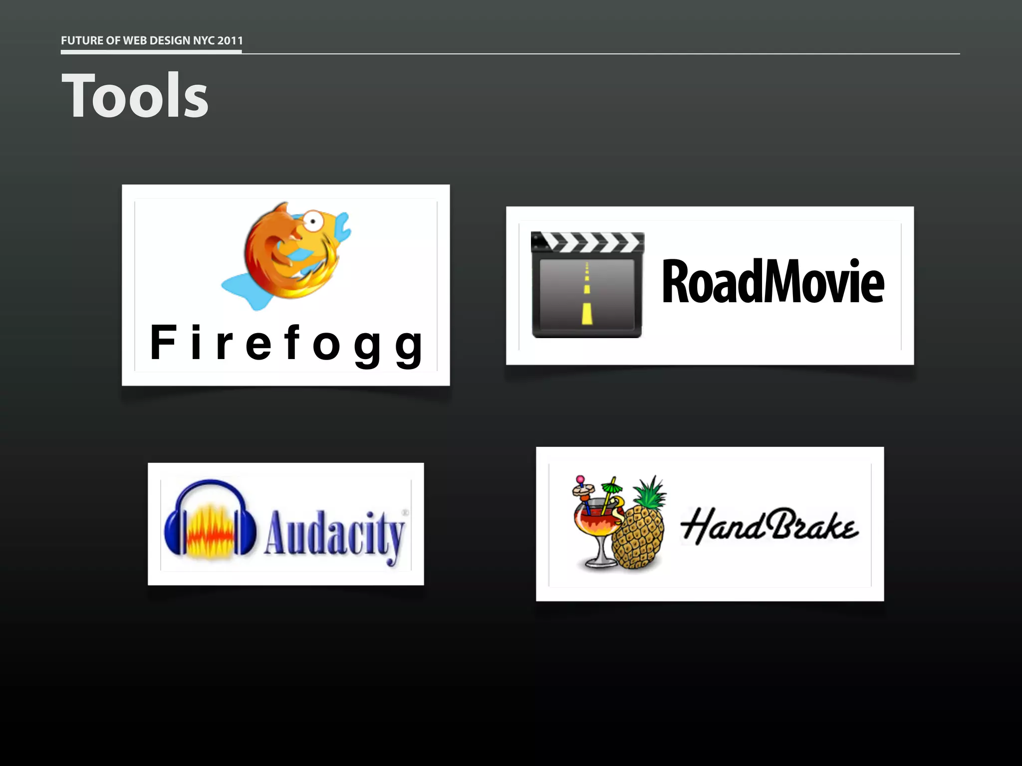 FUTURE OF WEB DESIGN NYC 2011




Tools

                                RoadMovie
             Firefogg
 