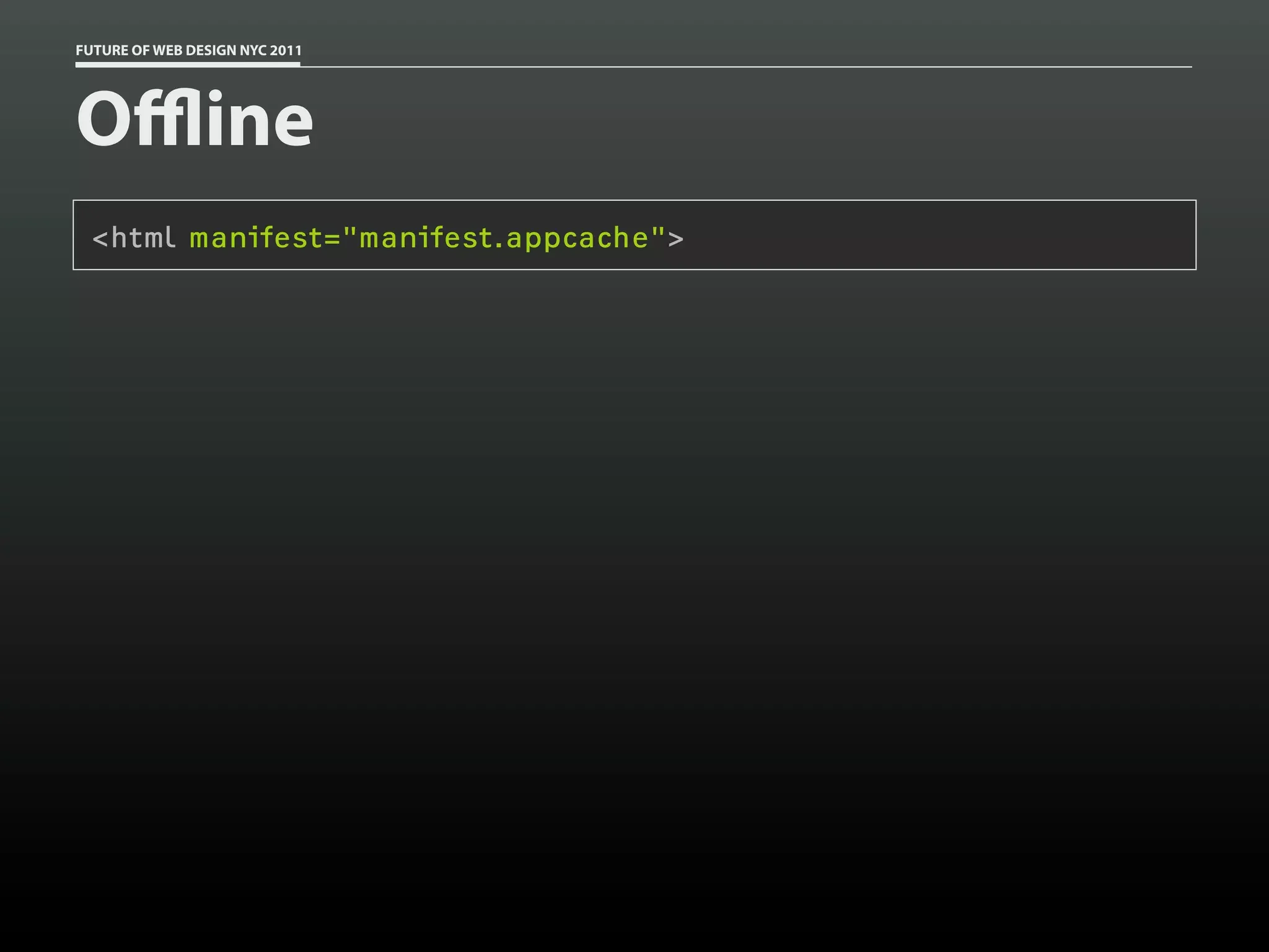 FUTURE OF WEB DESIGN NYC 2011




Oﬄine
 <html manifest="manifest.appcache">
 