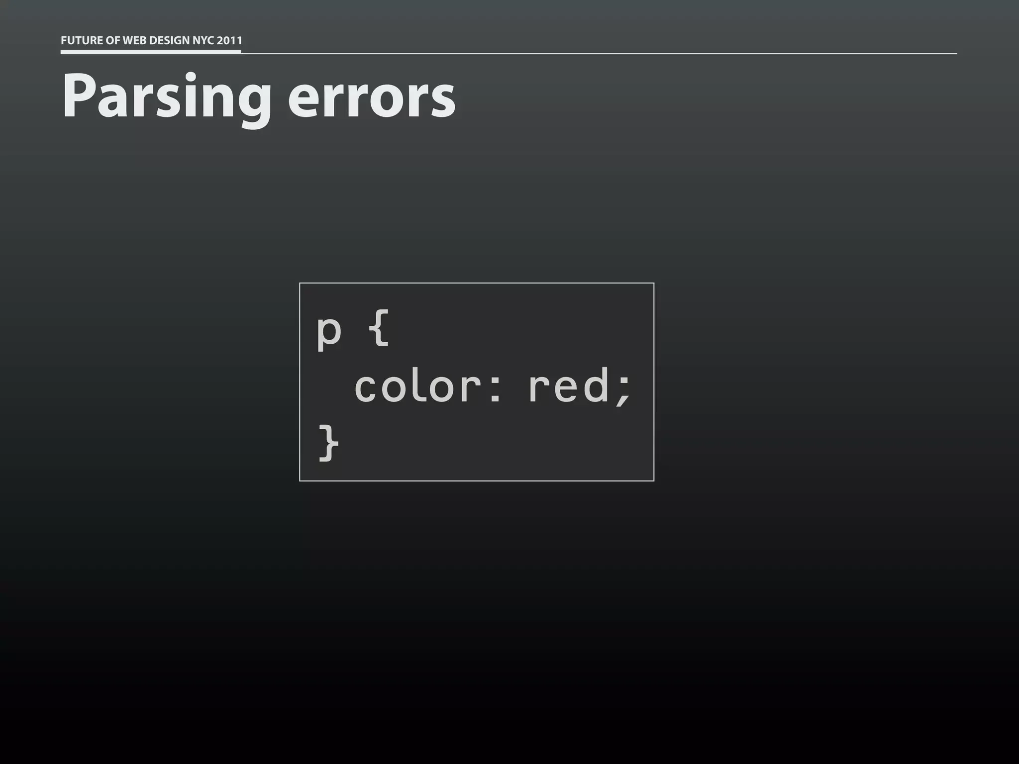 FUTURE OF WEB DESIGN NYC 2011




Parsing errors


                                p{
                                  color: red;
                                }
 