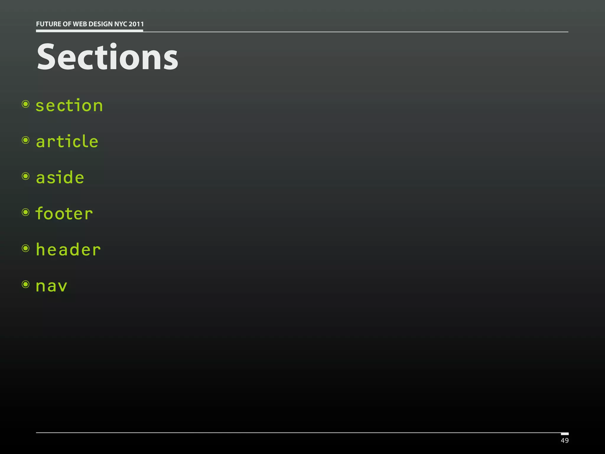 FUTURE OF WEB DESIGN NYC 2011




    Sections
๏   section
๏   article
๏   aside
๏   footer
๏   header
๏   nav




                                    49
 