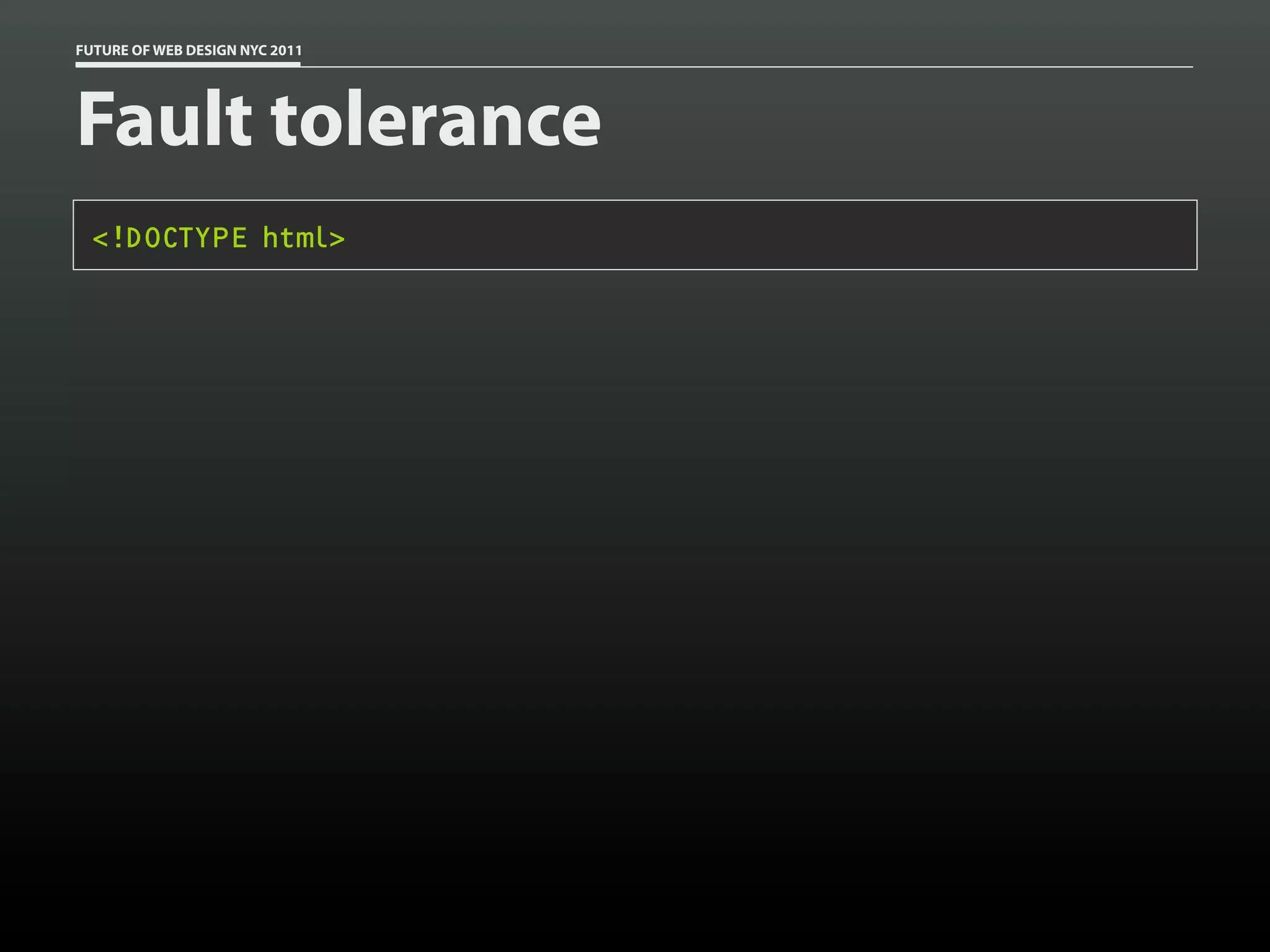 FUTURE OF WEB DESIGN NYC 2011




Fault tolerance
 <!DOCTYPE html>
 