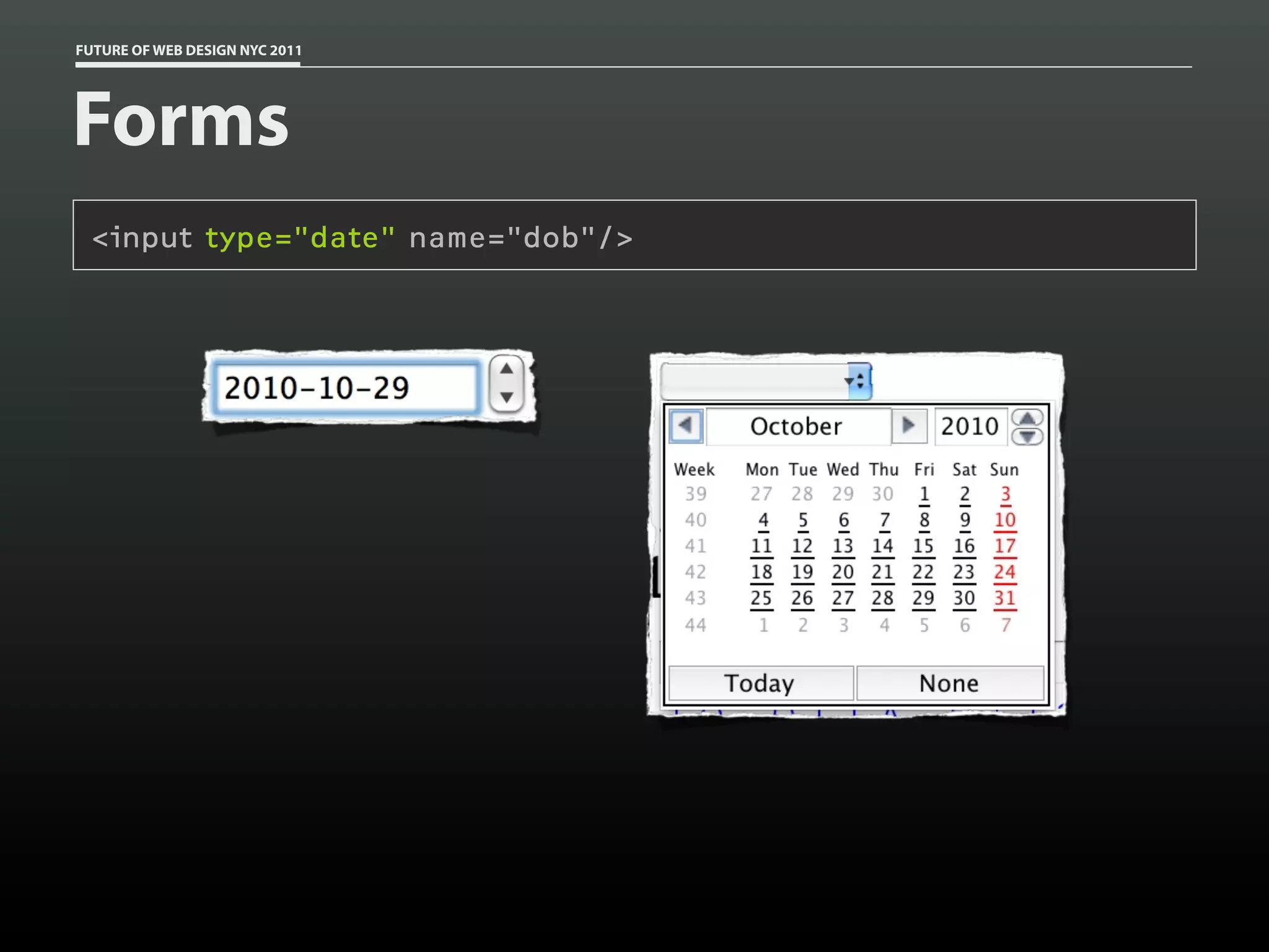 FUTURE OF WEB DESIGN NYC 2011




Forms
 <input type="date" name="dob"/>
 