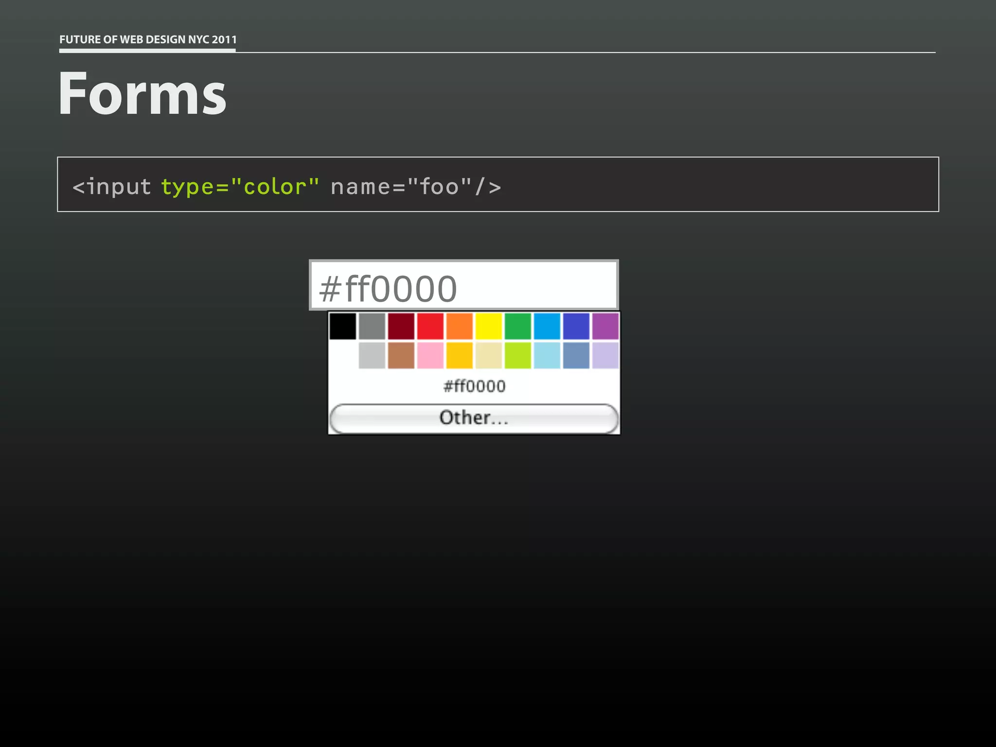 FUTURE OF WEB DESIGN NYC 2011




Forms
 <input type="color" name="foo"/>



                                #ff0000
 