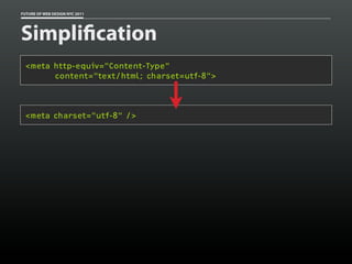FUTURE OF WEB DESIGN NYC 2011




Simpli cation
 <meta http-equiv="Content-Type"
       content="text/html; charset=utf-8">



 <meta charset="utf-8" />
 